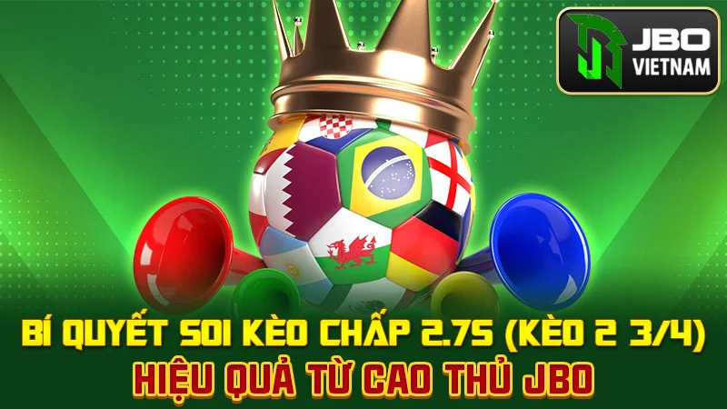 Bí quyết soi kèo chấp 2.75 (kèo 2 3/4) hiệu quả từ cao thủ JBO