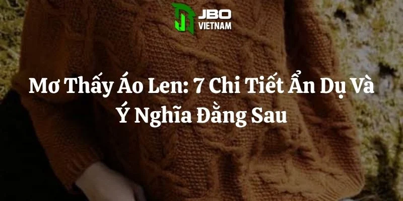 Mơ Thấy Áo Len: 7 Chi Tiết Ẩn Dụ Và Ý Nghĩa Đằng Sau