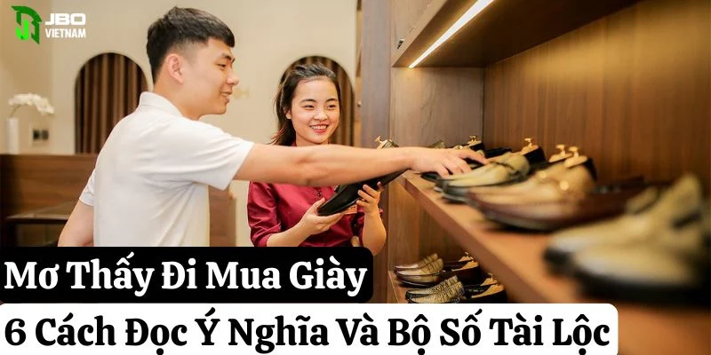 Mơ Thấy Đi Mua Giày: 6 Cách Đọc Ý Nghĩa Và Bộ Số Tài Lộc