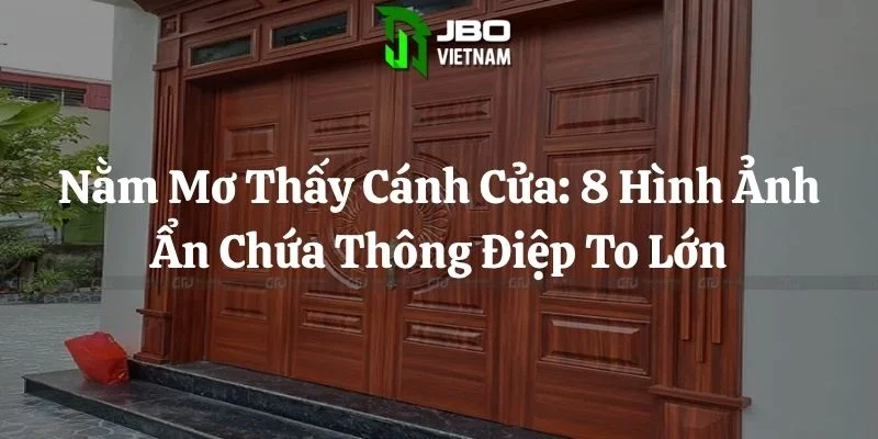 Nằm Mơ Thấy Cánh Cửa: 8 Hình Ảnh Ẩn Chứa Thông Điệp To Lớn