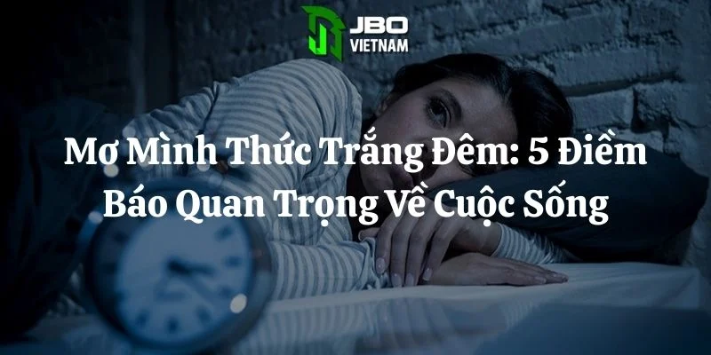 Mơ Mình Thức Trắng Đêm: 5 Điềm Báo Quan Trọng Về Cuộc Sống