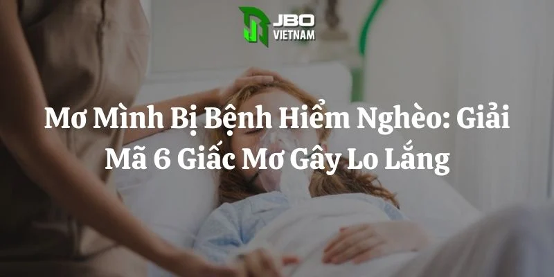 Mơ Mình Bị Bệnh Hiểm Nghèo: Giải Mã 6 Giấc Mơ Gây Lo Lắng