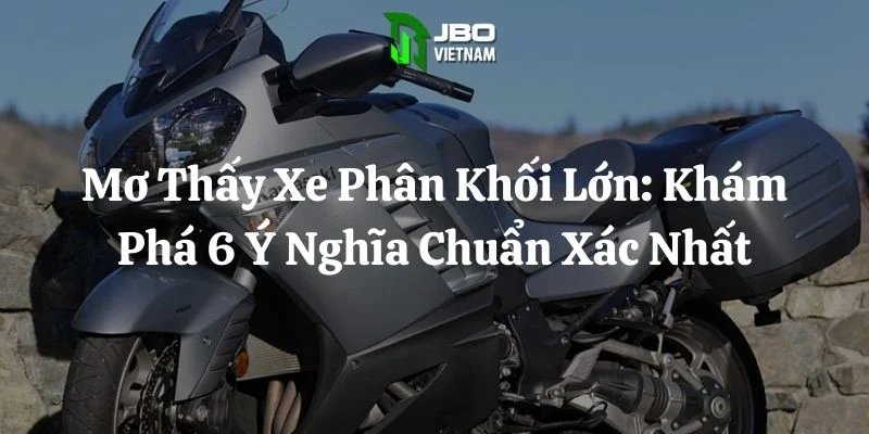 Mơ Thấy Xe Phân Khối Lớn: Khám Phá 6 Ý Nghĩa Chuẩn Xác Nhất