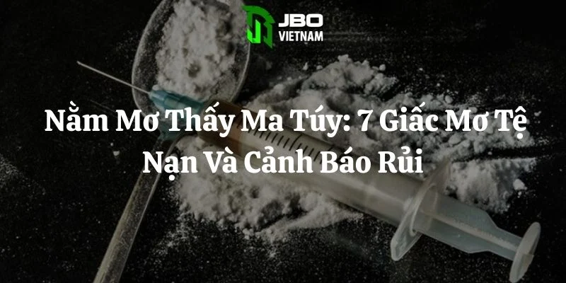 Nằm Mơ Thấy Ma Túy: 7 Giấc Mơ Tệ Nạn Và Cảnh Báo Rủi Ro