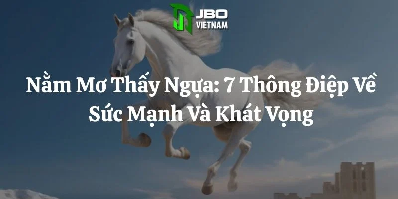 Nằm Mơ Thấy Ngựa: 7 Thông Điệp Về Sức Mạnh Và Khát Vọng