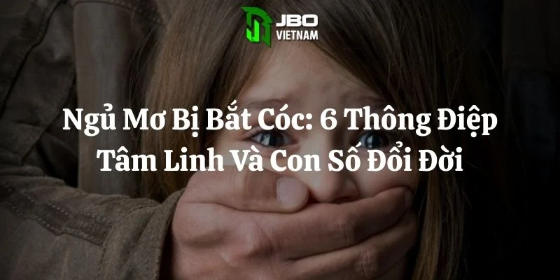 Ngủ Mơ Bị Bắt Cóc: 6 Thông Điệp Tâm Linh Và Con Số Đổi Đời