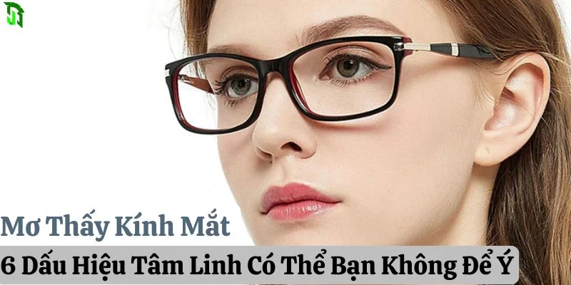 Mơ Thấy Kính Mắt: 6 Dấu Hiệu Tâm Linh Có Thể Bạn Không Để Ý