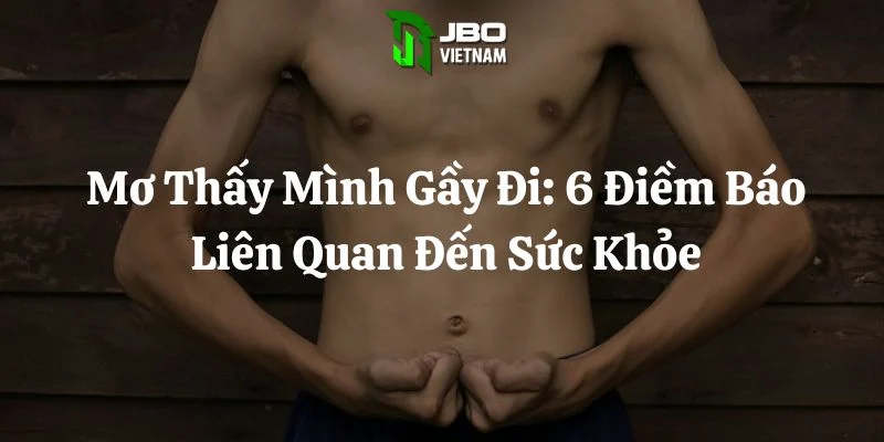 Mơ Thấy Mình Gầy Đi: 6 Điềm Báo Liên Quan Đến Sức Khỏe