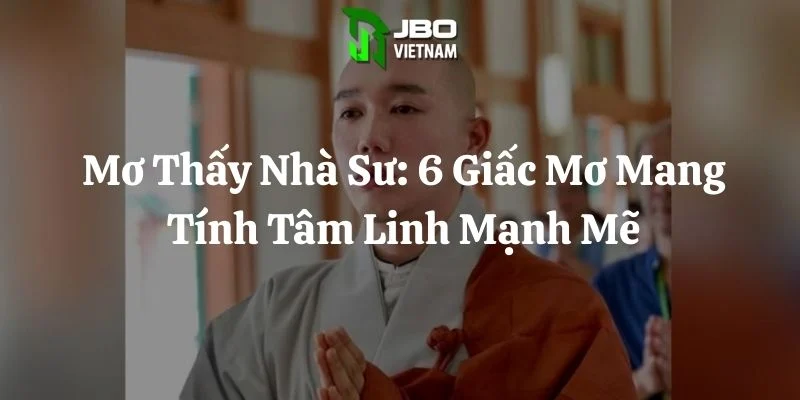 Mơ Thấy Nhà Sư: 6 Giấc Mơ Mang Tính Tâm Linh Mạnh Mẽ