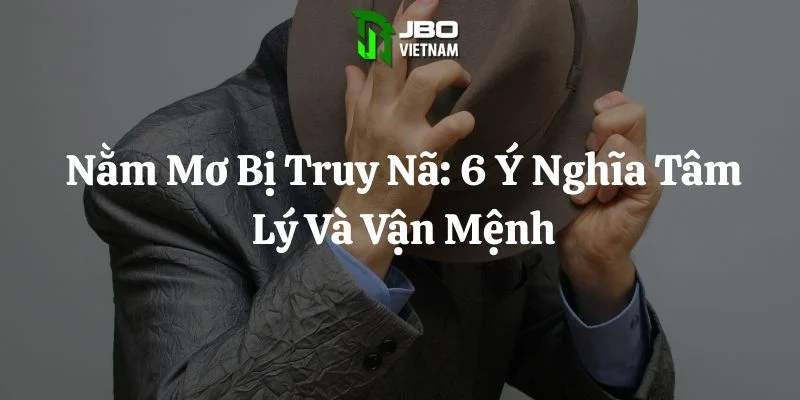 Nằm Mơ Bị Truy Nã: 6 Ý Nghĩa Tâm Lý Và Vận Mệnh